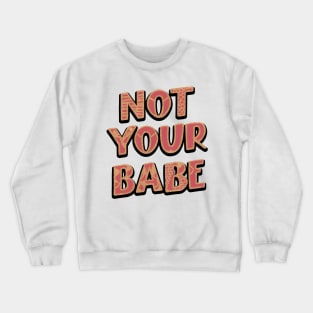 Not Your Babe Crewneck Sweatshirt